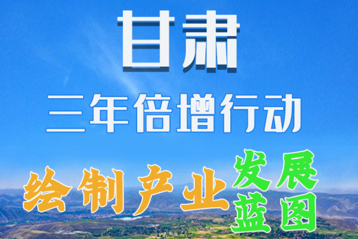 圖解|繪制產(chǎn)業(yè)發(fā)展三年倍增藍(lán)圖 甘肅這么做！