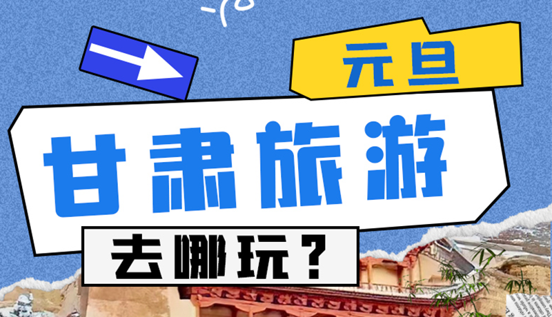圖解|2025年元旦，甘肅旅游去哪玩？這些地方供你選擇
