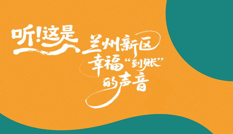 【甘快看】長圖|聽！這是蘭州新區(qū)幸?！暗劫~”的聲音