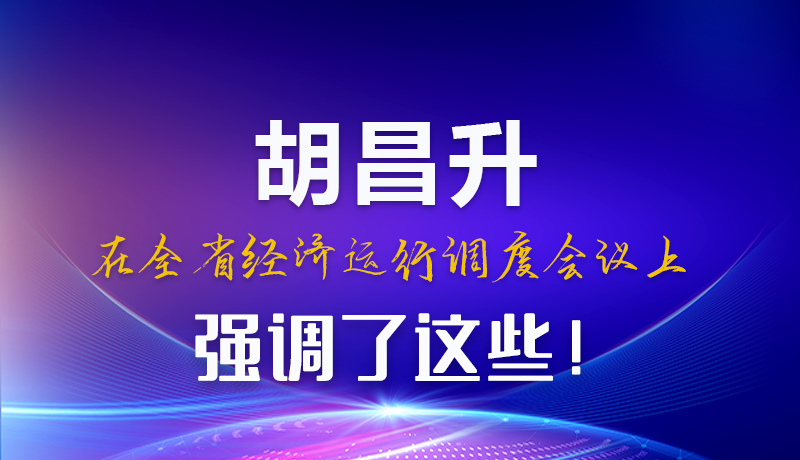 圖解|胡昌升在全省經(jīng)濟運行調度會議上強調了這些！
